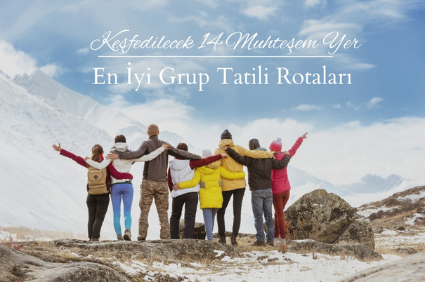 En İyi Grup Tatili Rotaları: Keşfedilecek 14 Muhteşem Yer